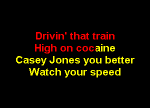 Drivin' that train
High on cocaine

Casey Jones you better
Watch your speed