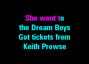 She went to
the Dream Boys

Got tickets from
Keith Prowse