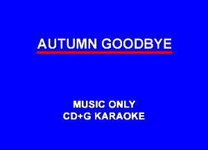 AUTUMN GOODBYE

MUSIC ONLY
CDAtG KARAOKE