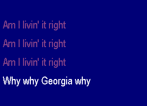 Why why Georgia why