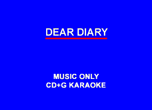 DEAR DIARY

MUSIC ONLY
CD-I-G KARAOKE