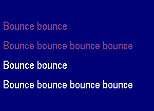 Bounce bounce

Bounce bounce bounce bounce