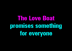 The Love Boat

promises something
for everyone