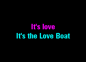 It's love

It's the Love Boat