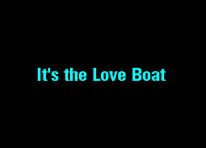 It's the Love Boat