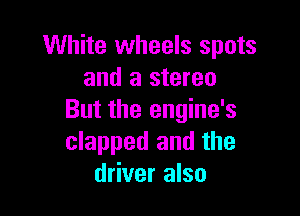 White wheels spots
and a stereo

But the engine's
clapped and the
driver also