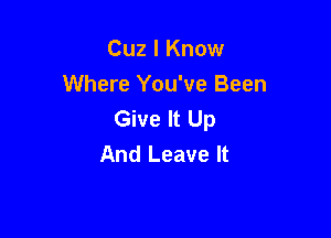 Cuz I Know
Where You've Been
Give It Up

And Leave It