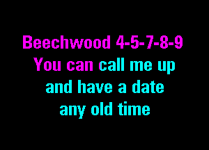 Beechwood 4-5-7-8-9
You can call me up

and have a date
any old time
