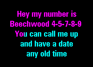 Hey my number is
Beechwood 4-5-7-8-9

You can call me up
and have a date
any old time