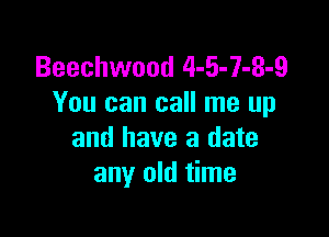 Beechwood 4-5-7-8-9
You can call me up

and have a date
any old time