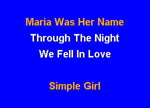 Maria Was Her Name
Through The Night
We Fell In Love

Simple Girl