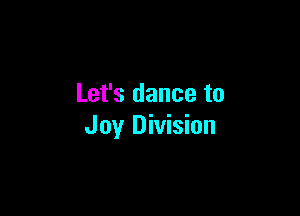 Let's dance to

Joy Division