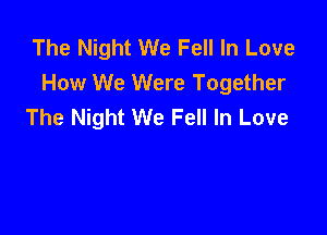 The Night We Fell In Love
How We Were Together
The Night We Fell In Love