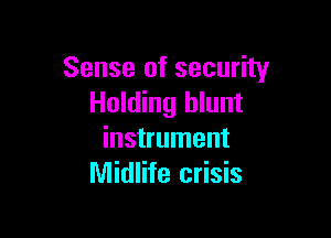 Sense of security
Holding blunt

instrument
Midlife crisis