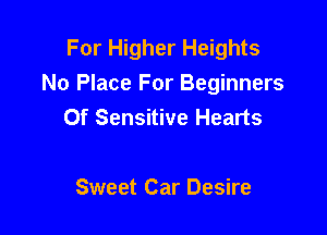 For Higher Heights
No Place For Beginners

Of Sensitive Hearts

Sweet Car Desire