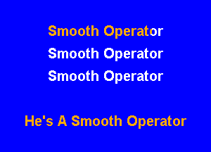 Smooth Operator
Smooth Operator
Smooth Operator

He's A Smooth Operator