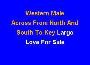 Western Male
Across From North And

South To Key Largo
Love For Sale