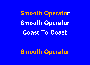 Smooth Operator
Smooth Operator
Coast To Coast

Smooth Operator