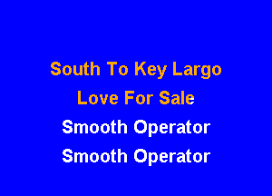 South To Key Largo

Love For Sale
Smooth Operator
Smooth Operator