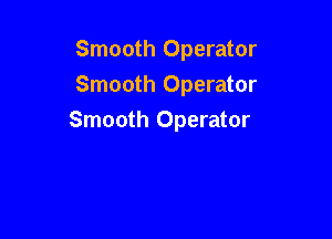 Smooth Operator
Smooth Operator

Smooth Operator