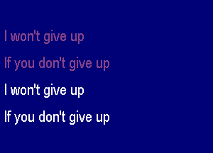 lwon't give up

If you don't give up