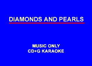 DIAMONDS AND PEARLS

MUSIC ONLY
CDAtG KARAOKE