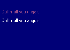 Callin' all you angels