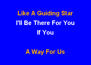 Like A Guiding Star
I'll Be There For You
If You

A Way For Us