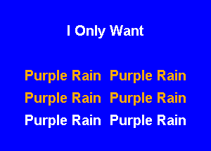 I Only Want

Purple Rain Purple Rain
Purple Rain Purple Rain
Purple Rain Purple Rain