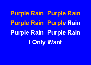 Purple Rain Purple Rain
Purple Rain Purple Rain

Purple Rain Purple Rain
I Only Want