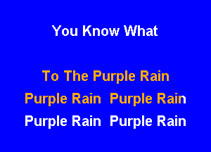 You Know What

To The Purple Rain
Purple Rain Purple Rain
Purple Rain Purple Rain