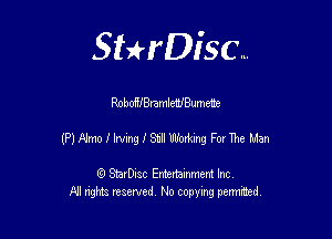 Sthisc...

RoboiTJBramleuJBumete

(P) Alma .I' Irving 1' Still Working For The Man

StarDisc Entertainmem Inc
All nghta reserved No ccpymg permitted