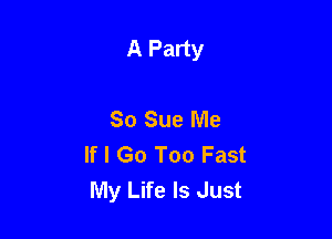 A Party

80 Sue Me
If I Go Too Fast
My Life Is Just