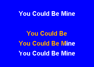 You Could Be Mine

You Could Be

You Could Be Mine
You Could Be Mine