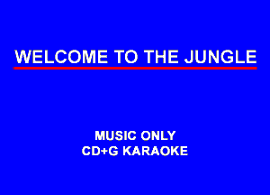 WELCOME TO THE JUNGLE

MUSIC ONLY
CDAtG KARAOKE