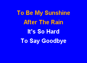 To Be My Sunshine
After The Rain
It's So Hard

To Say Goodbye
