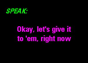 SPE4 IC'

Okay. let's give it

to 'em. right now