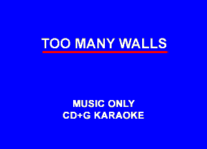 TOO MANY WALLS

MUSIC ONLY
CD-I-G KARAOKE