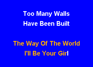 Too Many Walls
Have Been Built

The Way Of The World
I'll Be Your Girl
