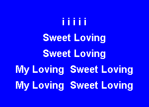 Sweet Loving

Sweet Loving
My Loving Sweet Loving
My Loving Sweet Loving