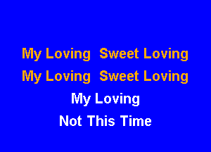 My Loving Sweet Loving

My Loving Sweet Loving

My Loving
Not This Time