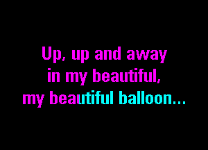 Up, up and away

in my beautiful,
my beautiful balloon...