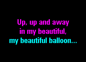 Up, up and away

in my beautiful,
my beautiful balloon...