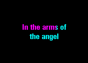 In the arms of

the angel