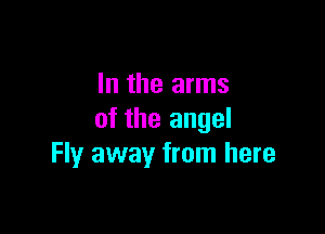 In the arms

of the angel
Fly away from here
