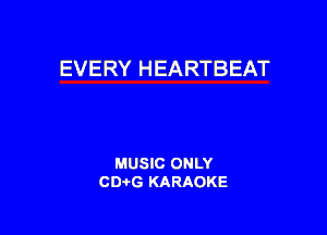 EVERY HEARTBEAT

MUSIC ONLY
CDAtG KARAOKE