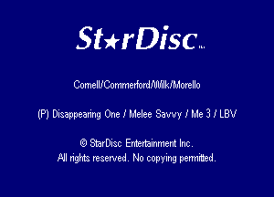 SHrDisc...

ComelllCommerfordldlfnlklMorello

(P) Disappeamg One I Meiee Savvy I Me 3 I LBV

(9 StarDIsc Entertaxnment Inc.
NI rights reserved No copying pennithed.
