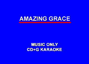 AMAZING GRACE

MUSIC ONLY
CD-I-G KARAOKE