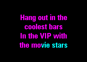 Hang out in the
coolest bars

In the VIP with
the movie stars