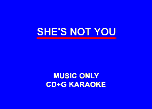 SHE'S NOT YOU

MUSIC ONLY
CDAtG KARAOKE